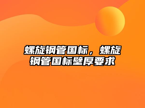 螺旋鋼管國標，螺旋鋼管國標壁厚要求