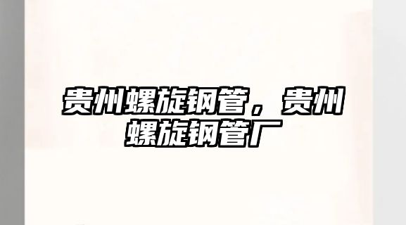 貴州螺旋鋼管，貴州螺旋鋼管廠