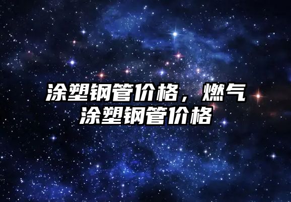 涂塑鋼管價格，燃氣涂塑鋼管價格