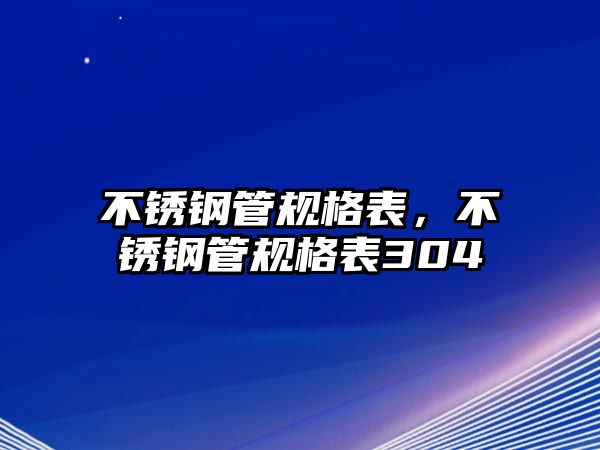 不銹鋼管規(guī)格表，不銹鋼管規(guī)格表304