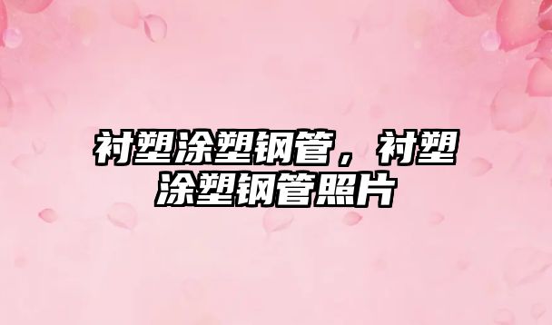 襯塑涂塑鋼管，襯塑涂塑鋼管照片