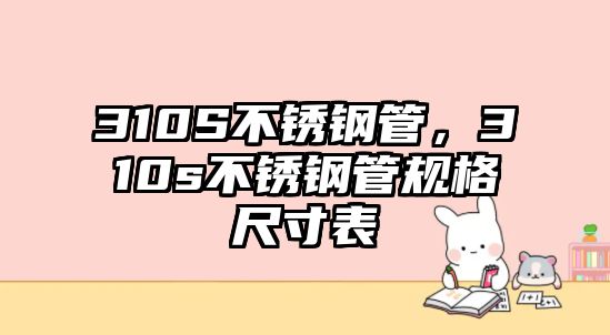 310S不銹鋼管，310s不銹鋼管規(guī)格尺寸表