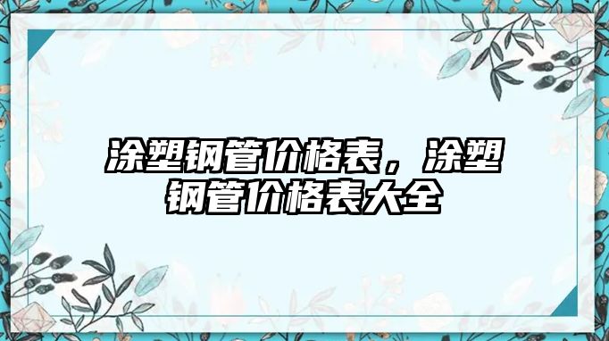 涂塑鋼管價格表，涂塑鋼管價格表大全