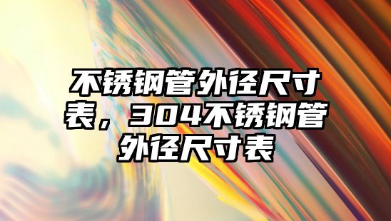 不銹鋼管外徑尺寸表，304不銹鋼管外徑尺寸表