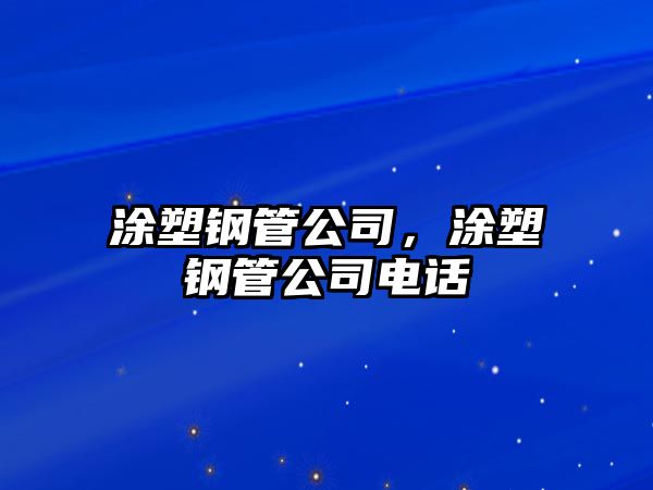 涂塑鋼管公司，涂塑鋼管公司電話