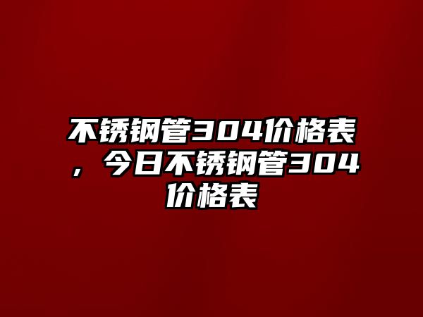 不銹鋼管304價(jià)格表，今日不銹鋼管304價(jià)格表