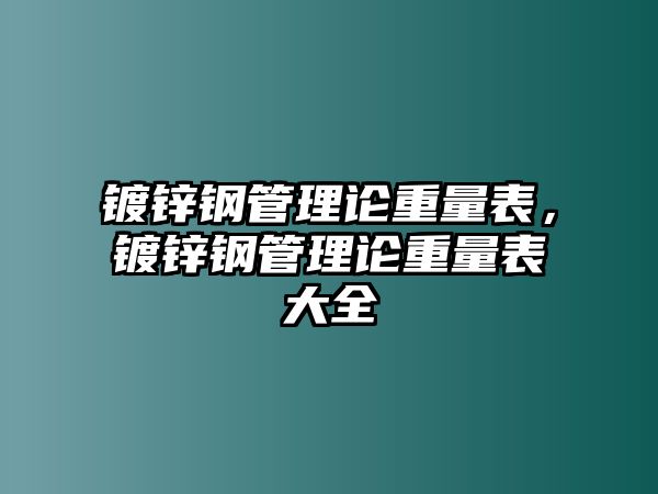 鍍鋅鋼管理論重量表，鍍鋅鋼管理論重量表大全