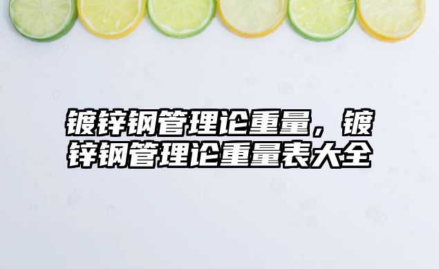 鍍鋅鋼管理論重量，鍍鋅鋼管理論重量表大全