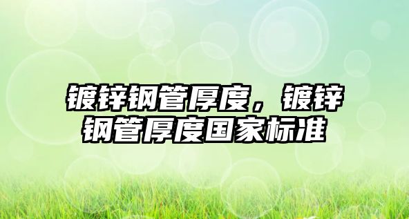 鍍鋅鋼管厚度，鍍鋅鋼管厚度國(guó)家標(biāo)準(zhǔn)