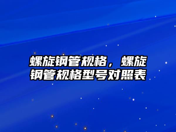 螺旋鋼管規(guī)格，螺旋鋼管規(guī)格型號對照表