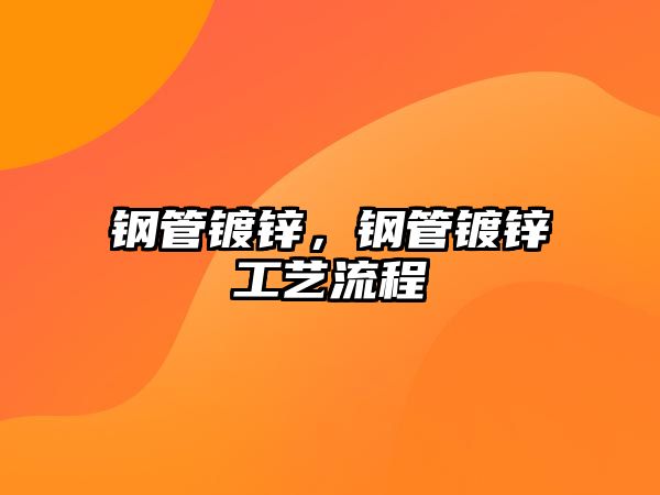 鋼管鍍鋅，鋼管鍍鋅工藝流程