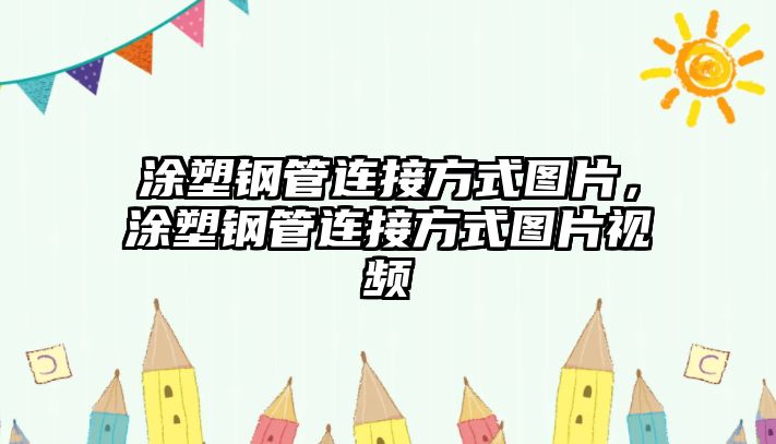 涂塑鋼管連接方式圖片，涂塑鋼管連接方式圖片視頻
