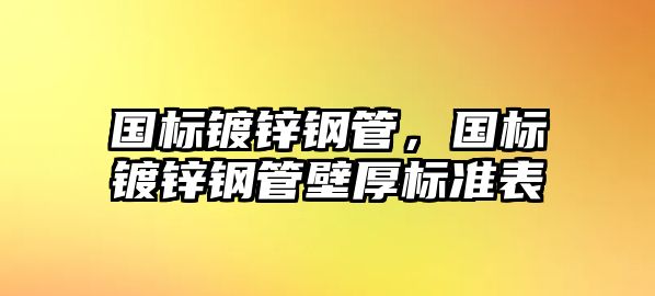 國(guó)標(biāo)鍍鋅鋼管，國(guó)標(biāo)鍍鋅鋼管壁厚標(biāo)準(zhǔn)表