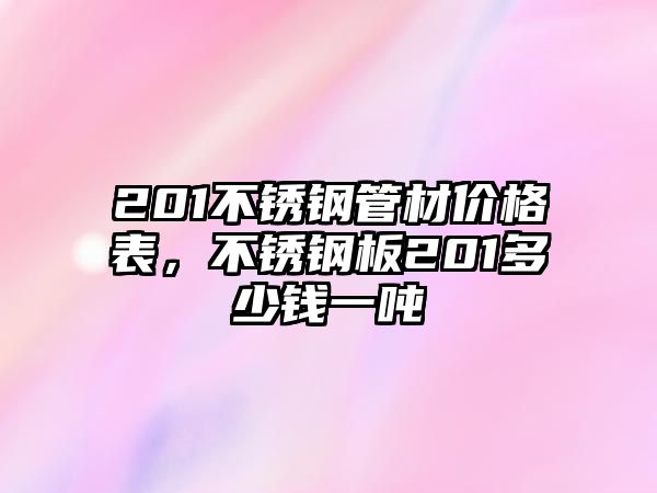 201不銹鋼管材價格表，不銹鋼板201多少錢一噸
