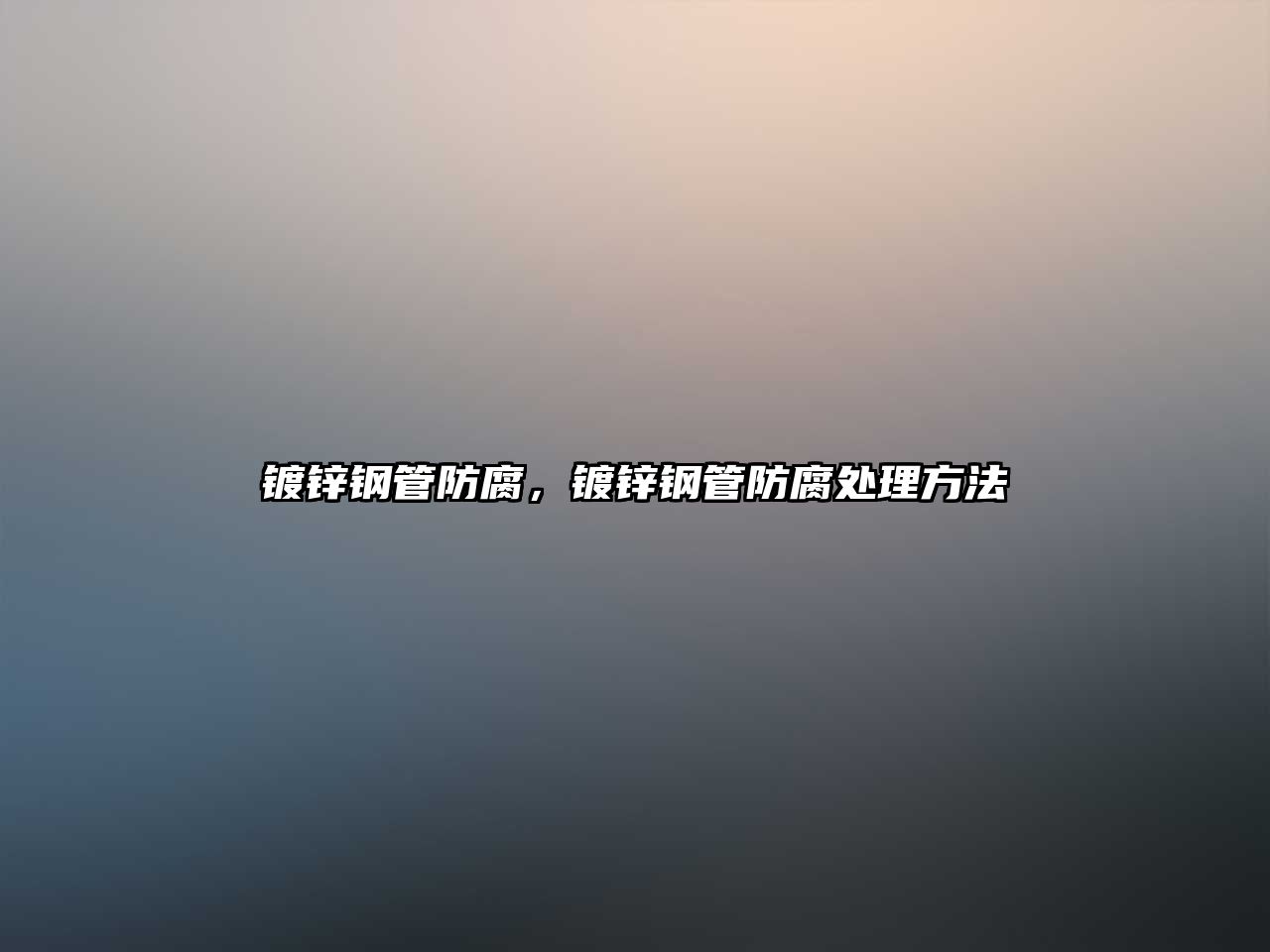 鍍鋅鋼管防腐，鍍鋅鋼管防腐處理方法