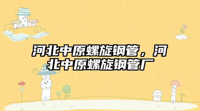 河北中原螺旋鋼管，河北中原螺旋鋼管廠
