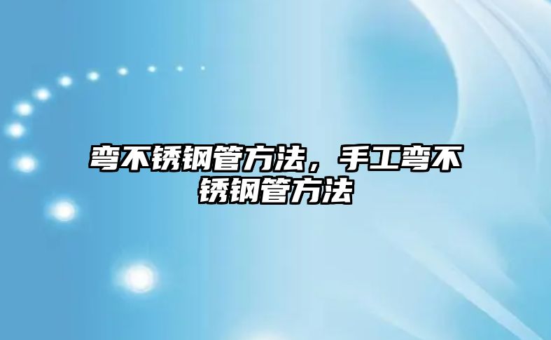 彎不銹鋼管方法，手工彎不銹鋼管方法