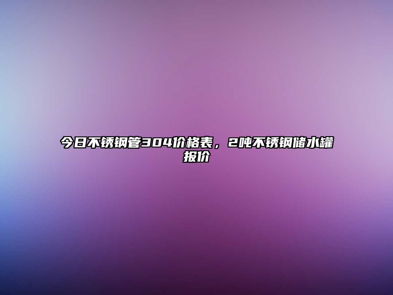 今日不銹鋼管304價(jià)格表，2噸不銹鋼儲水罐報(bào)價(jià)