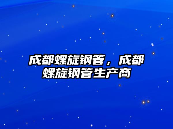 成都螺旋鋼管，成都螺旋鋼管生產(chǎn)商