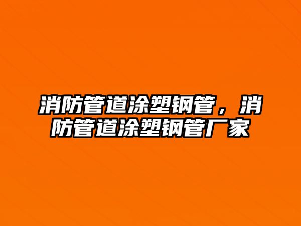 消防管道涂塑鋼管，消防管道涂塑鋼管廠家