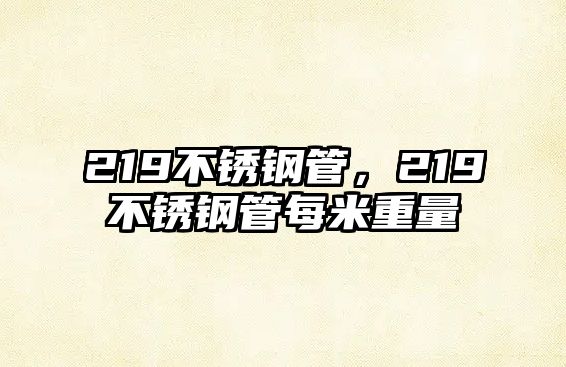 219不銹鋼管，219不銹鋼管每米重量