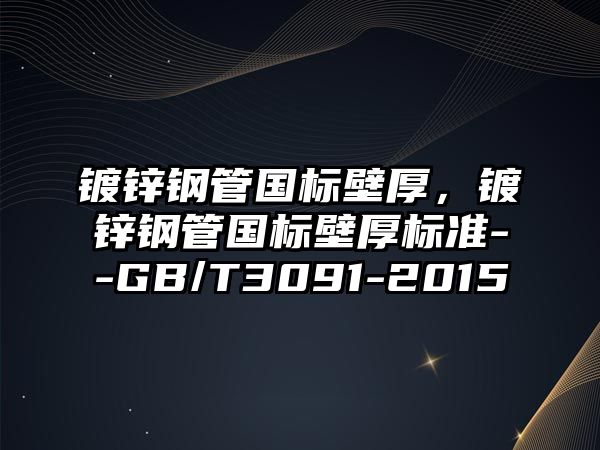 鍍鋅鋼管國標壁厚，鍍鋅鋼管國標壁厚標準--GB/T3091-2015