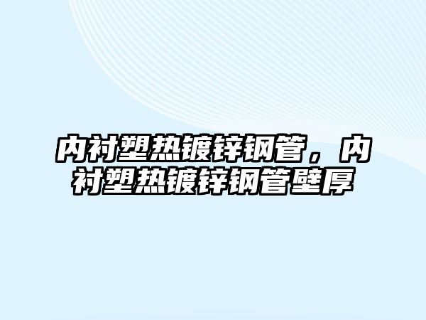 內(nèi)襯塑熱鍍鋅鋼管，內(nèi)襯塑熱鍍鋅鋼管壁厚