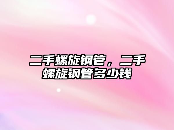 二手螺旋鋼管，二手螺旋鋼管多少錢