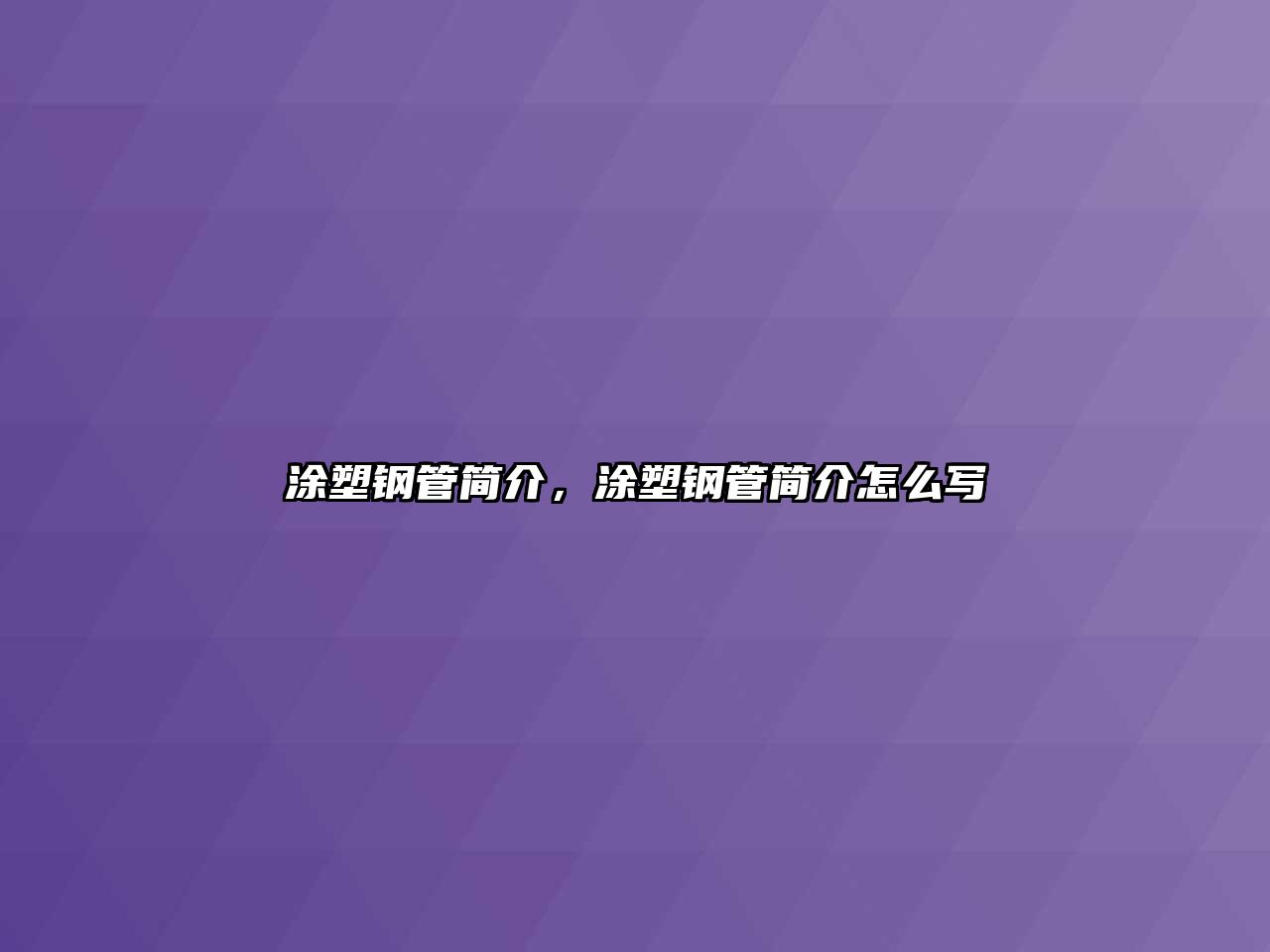 涂塑鋼管簡(jiǎn)介，涂塑鋼管簡(jiǎn)介怎么寫(xiě)