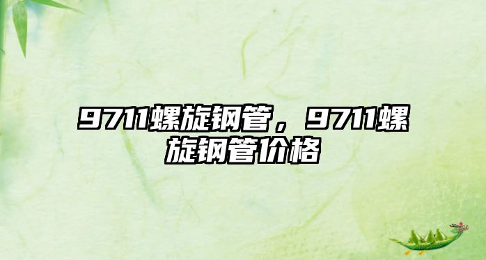 9711螺旋鋼管，9711螺旋鋼管價(jià)格