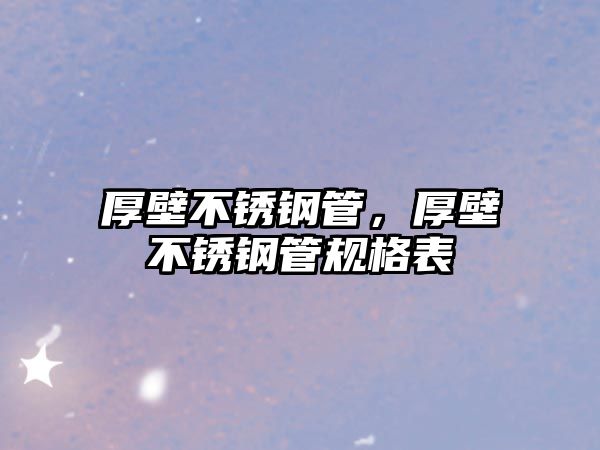 厚壁不銹鋼管，厚壁不銹鋼管規(guī)格表