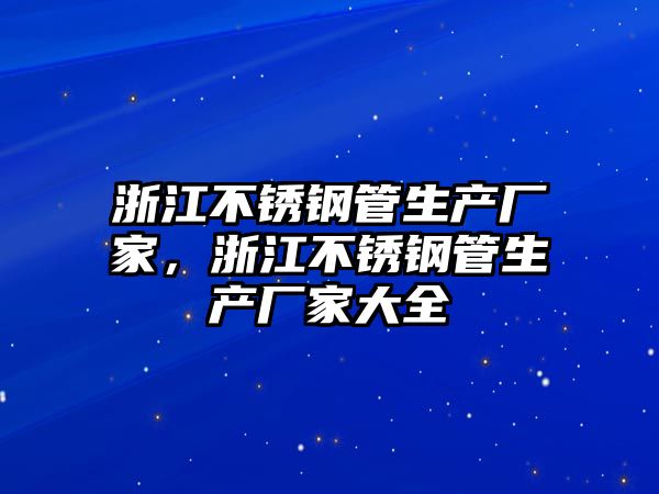 浙江不銹鋼管生產(chǎn)廠家，浙江不銹鋼管生產(chǎn)廠家大全