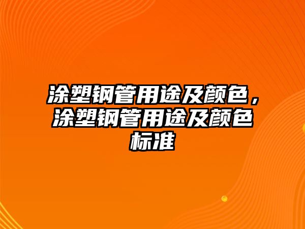 涂塑鋼管用途及顏色，涂塑鋼管用途及顏色標(biāo)準(zhǔn)