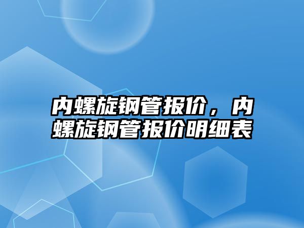 內螺旋鋼管報價，內螺旋鋼管報價明細表