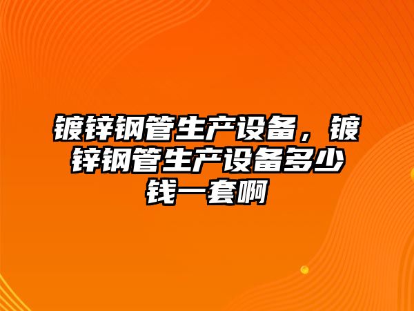 鍍鋅鋼管生產設備，鍍鋅鋼管生產設備多少錢一套啊