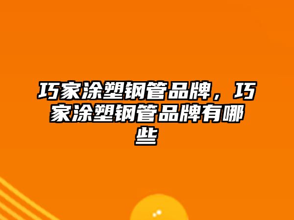 巧家涂塑鋼管品牌，巧家涂塑鋼管品牌有哪些