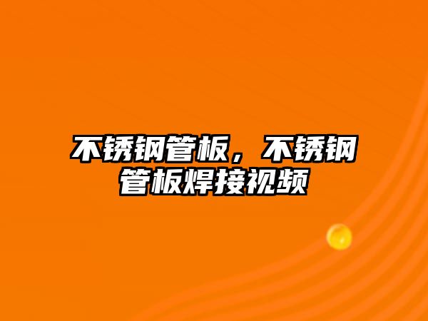 不銹鋼管板，不銹鋼管板焊接視頻