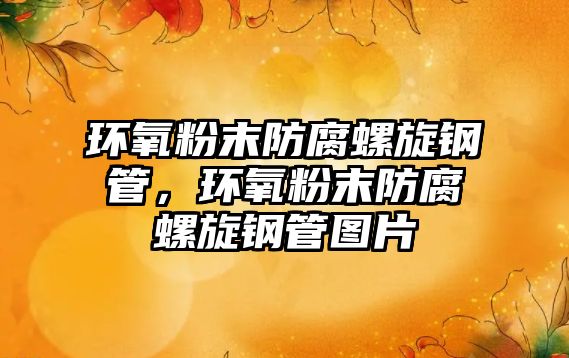 環(huán)氧粉末防腐螺旋鋼管，環(huán)氧粉末防腐螺旋鋼管圖片