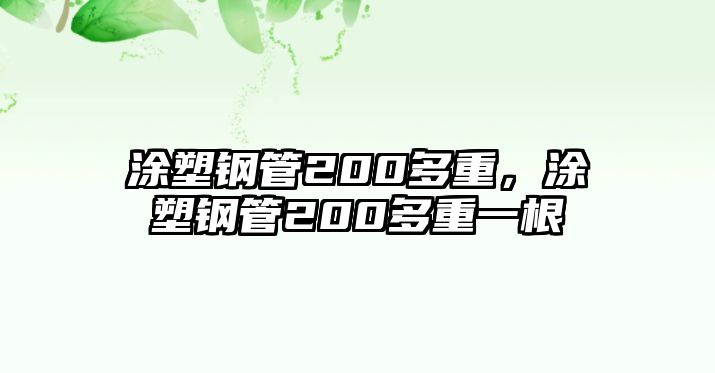 涂塑鋼管200多重，涂塑鋼管200多重一根