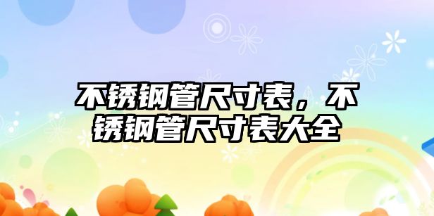 不銹鋼管尺寸表，不銹鋼管尺寸表大全