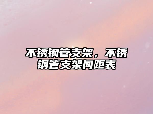 不銹鋼管支架，不銹鋼管支架間距表