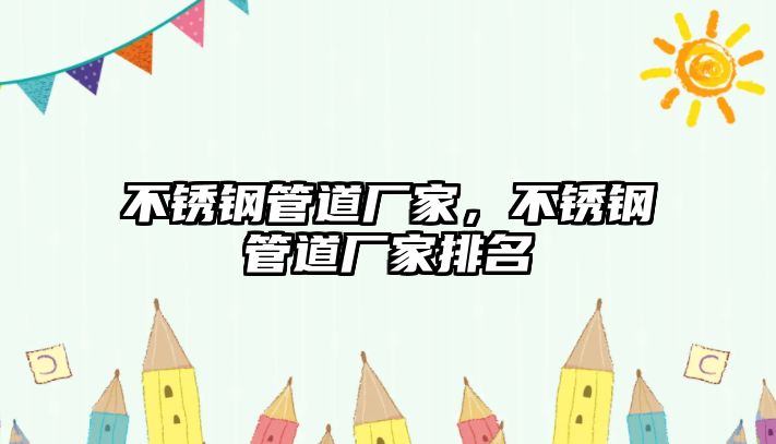 不銹鋼管道廠家，不銹鋼管道廠家排名