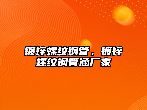 鍍鋅螺紋鋼管，鍍鋅螺紋鋼管涵廠家