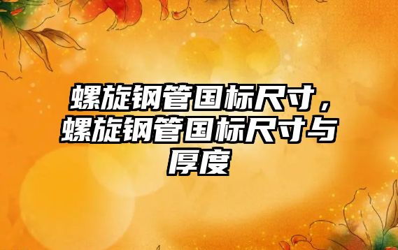 螺旋鋼管國標尺寸，螺旋鋼管國標尺寸與厚度