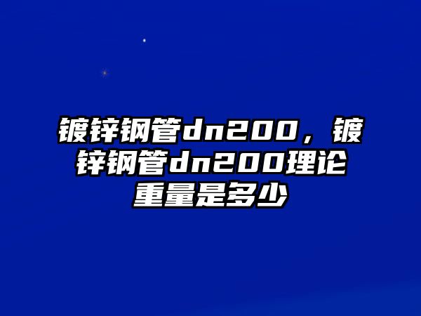 鍍鋅鋼管dn200，鍍鋅鋼管dn200理論重量是多少