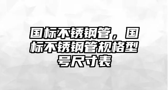 國標不銹鋼管，國標不銹鋼管規(guī)格型號尺寸表