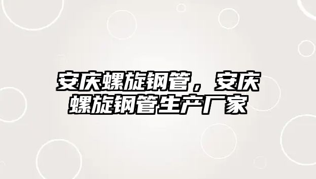 安慶螺旋鋼管，安慶螺旋鋼管生產(chǎn)廠家
