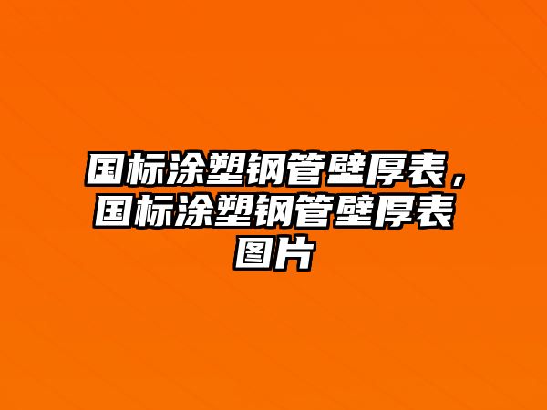 國(guó)標(biāo)涂塑鋼管壁厚表，國(guó)標(biāo)涂塑鋼管壁厚表圖片