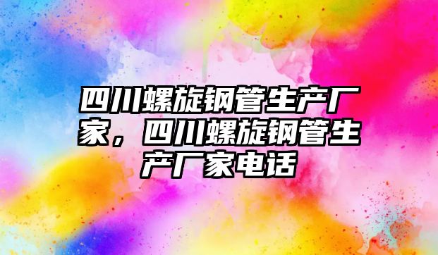 四川螺旋鋼管生產(chǎn)廠家，四川螺旋鋼管生產(chǎn)廠家電話