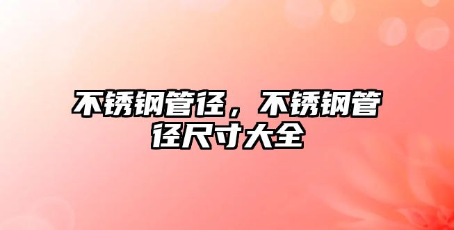 不銹鋼管徑，不銹鋼管徑尺寸大全